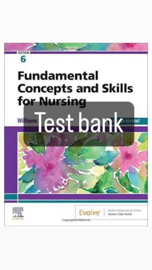 TEST BANK FOR FUNDAMENTAL CONCEPTS AND SKILLS FOR NURSING 6TH EDITION BY WILLIAMS.