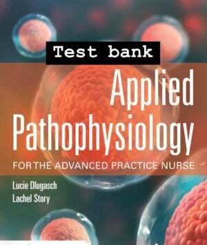 Test Bank  Applied Pathophysiology for the Advanced Practice Nurse, 1st Edition by Dlugasch & Story